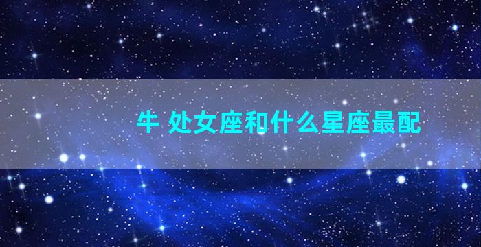 牛 处女座和什么星座最配